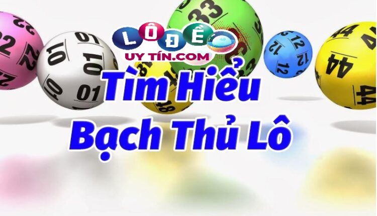 Tổng hợp số bạch thủ lô vip chính xác từ các chuyên gia