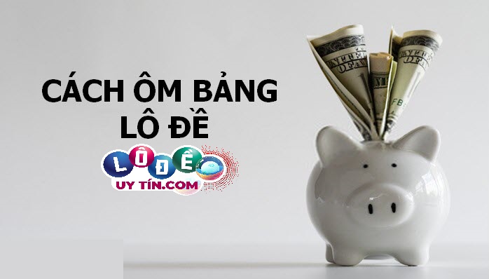 Cách ôm bảng lô đề hiệu quả nhất 2021