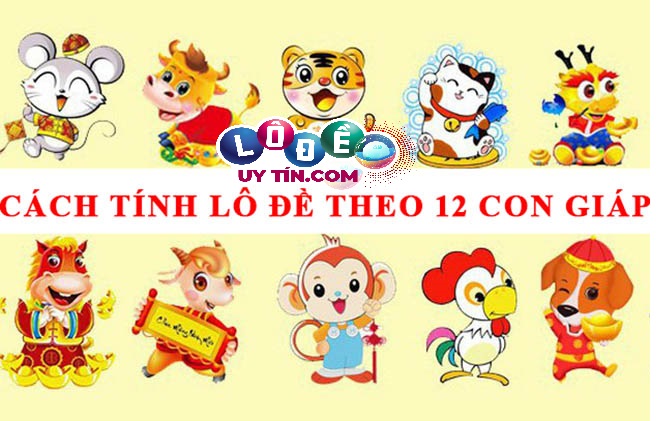 Tính lô đề theo 12 con giáp chuẩn nhất - tỉ lệ trúng cao