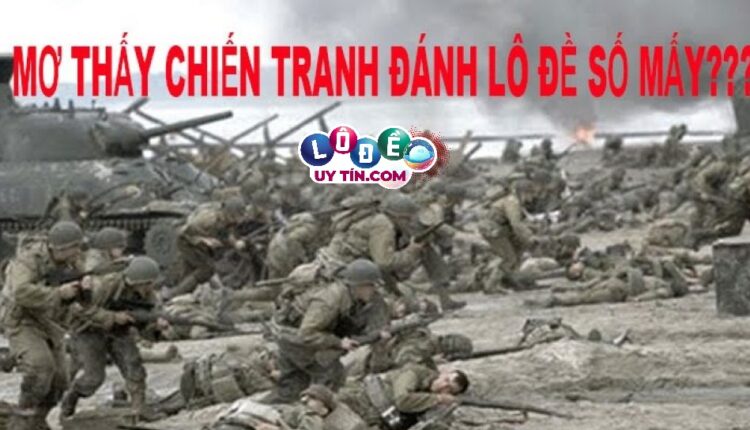 Phân tích giấc mơ thấy chiến tranh đánh con gì trúng lớn? 2 Phân tích giấc mơ thấy chiến tranh đánh con gì trúng lớn