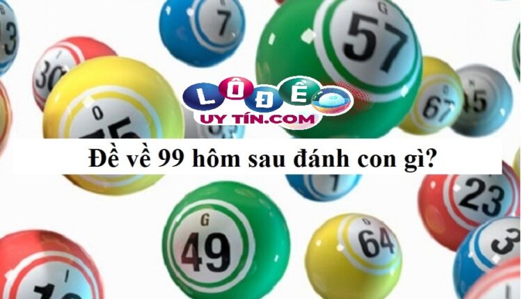 Lô về 99 hôm sau đánh con gì 1
