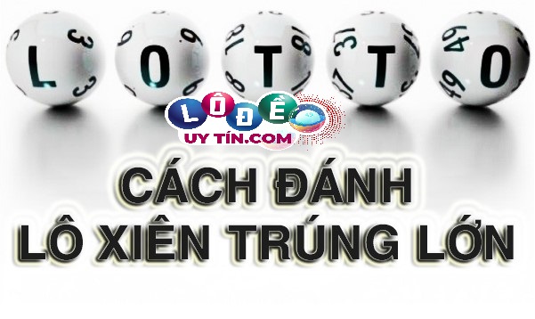 Cách đánh lô xiên đơn giản mà hiệu quả - Chia sẻ từ cao thủ