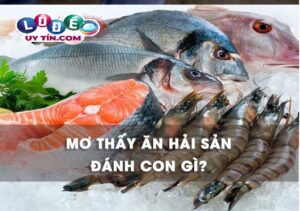 Nằm mơ ăn hải sản đánh con gì? Ý nghĩa giấc mơ thấy hải sản