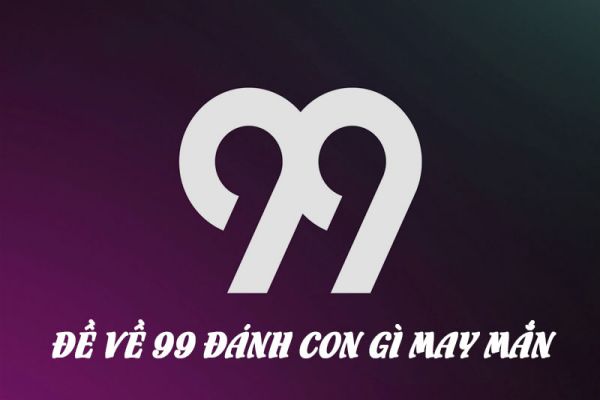 Tìm hiểu chi tiết khi Đề về 99 hôm sau đánh con gì dễ trúng 2 de-ve-99-hom-sau-danh-con-gi-1